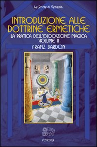Introduzione alla dottrine ermetiche. Vol. 2: La pratica dell'evocazione magica