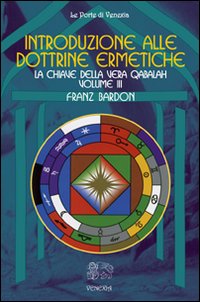 Introduzione alle dottrine ermetiche. Vol. 3: La chiave della vera Qabalah