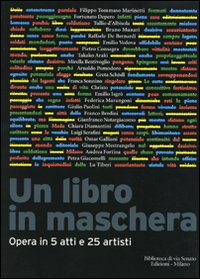 Un libro in maschera. Opera in cinque atti e venticinque artisti. Ediz. illustrata