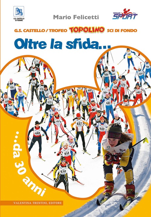 Trofeo Topolino sci di fondo. Oltre la sfida... da 30 anni. Ediz. illustrata