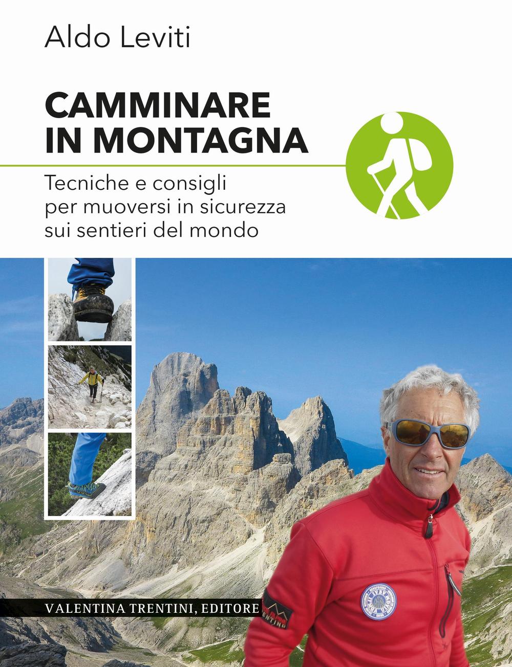 Camminare in montagna. Tecniche e consigli per muoversi in sicurezza sui sentieri del mondo