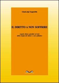 Il diritto a non soffrire. Aspetti clinici, giuridici ed etici della terapia del dolore e cure palliative