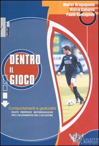Dentro il gioco. Comportamenti e gestualità. Nuove proposte metodologiche per l'allenamento del calciatore
