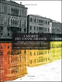 I segreti del Canal Grande. Misteri, aneddoti, cusiosità, sulla più bella strada del mondo