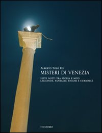 Misteri di Venezia. Sette notti tra storia e mito. Leggende, fantasmi, enigmi e curiosità