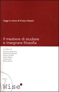 Il mestiere di studiare e insegnare filosofia. Saggi in onore di Franco Alessio