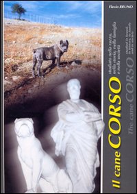 Il cane corso. Studiato nella razza, nella storia, nella famiglia e nella società. Ediz. italiana e inglese