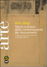 Teoria e prassi della conservazione dei monumenti. Antologia di scritti, discorsi, rapporti 1898-1905. Con una scelta di saggi critici