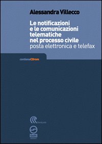 Le notificazioni e le comunicazioni telematiche nel processo civile. Posta elettronica e telefax. Con CD-ROM