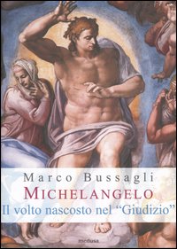 Michelangelo. Il volto nascosto nel «Giudizio». Nuove ipotesi sull'affresco della Cappella Sistina