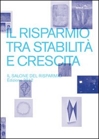 Il risparmio tra stabilità e crescita. Il salone del risparmio 2012. Catalogo della mostra (Milano, 18-20 aprile 2012). Ediz. illustrata