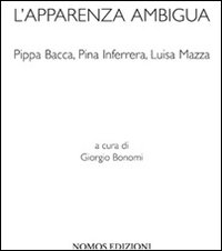 L'apparenza ambigua. Pippa Bacca, Pina Inferrera, Luisa Mazza. Ediz. illustrata