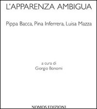 L'apparenza ambigua. Pippa Bacca, Pina Inferrera, Luisa Mazza. Ediz. illustrata