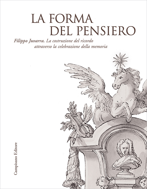 La forma del pensiero. Filippo Juvarra. La costruzione del ricordo attraverso la celebrazione della memoria