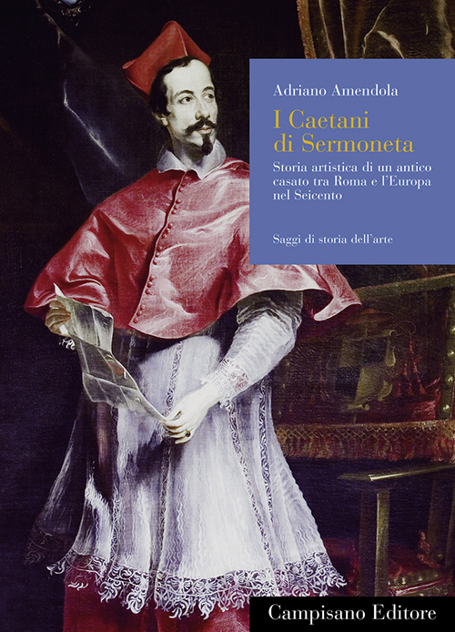 I Caetani di Sermoneta. Storia artistica di un antico casato tra Roma e l'Europa nel Seicento