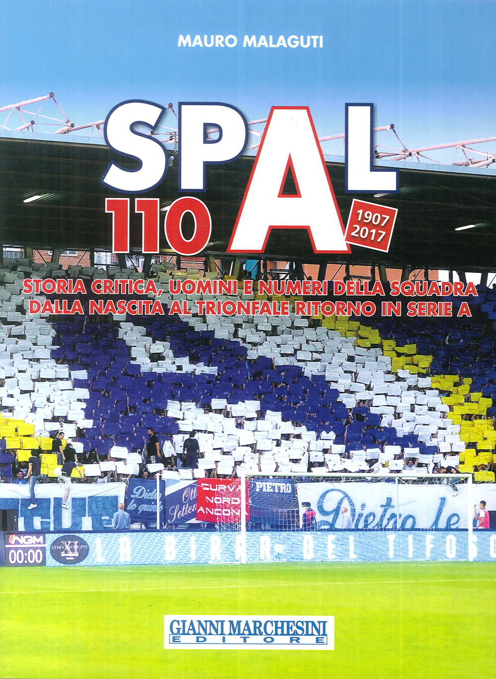 Spal 110 (1907-2017). Storia critica, uomini e numeri della squadra dalla nascita al trionfale ritorno in serie A. Ediz. illustrata