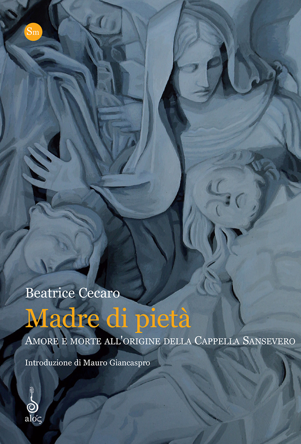 Madre di pietà. Amore e morte all'origine della cappella Sansevero