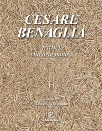 Cesare Benaglia. Trittici vita arte natura. Ediz. illustrata