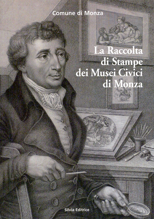 La raccolta di stampe dei musei civici di Monza. Ediz. illustrata