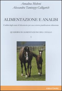 Quaderni di alimentazione del cavallo. Vol. 1: Alimentazione e analisi. L'utilità degli esami di laboratorio per una corretta pianificazione alimentare