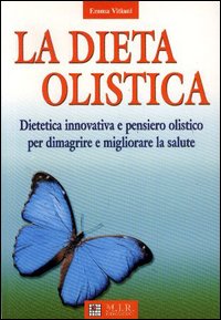 La dieta olistica. Dietetica innovativa e pensiero olistico per dimagrire e migliorare la salute