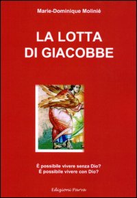 La lotta di Giacobbe. È possibile vivere senza Dio? È possibile vivere con Dio?