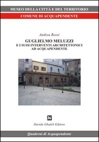 Guglielmo Meluzzi e i suoi interventi architettonici ad Acquapendente. Ediz. illustrata