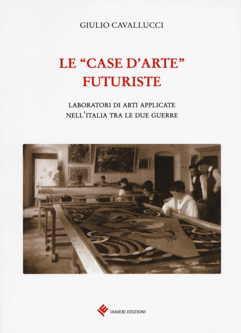 Le «case d'arte» futuriste. Laboratori di arti applicate nell'Italia tra le due guerre