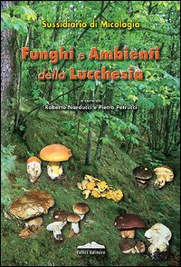 Funghi e ambienti della Lucchesia. Sussidiario di micologia