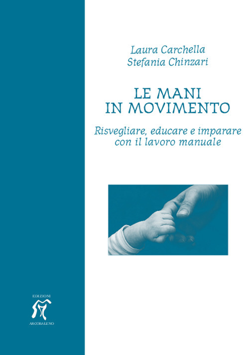 Le mani in movimento. Risvegliare, educare e imparare con il lavoro manuale