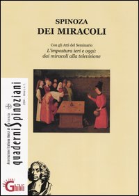Quaderni Spinoziani (2004). Vol. 1: Spinoza dei miracoli. Con Atti del Seminario di Studi «L'impostura ieri e oggi: dai miracoli alla televisione» (Pisa, aprile 2003)