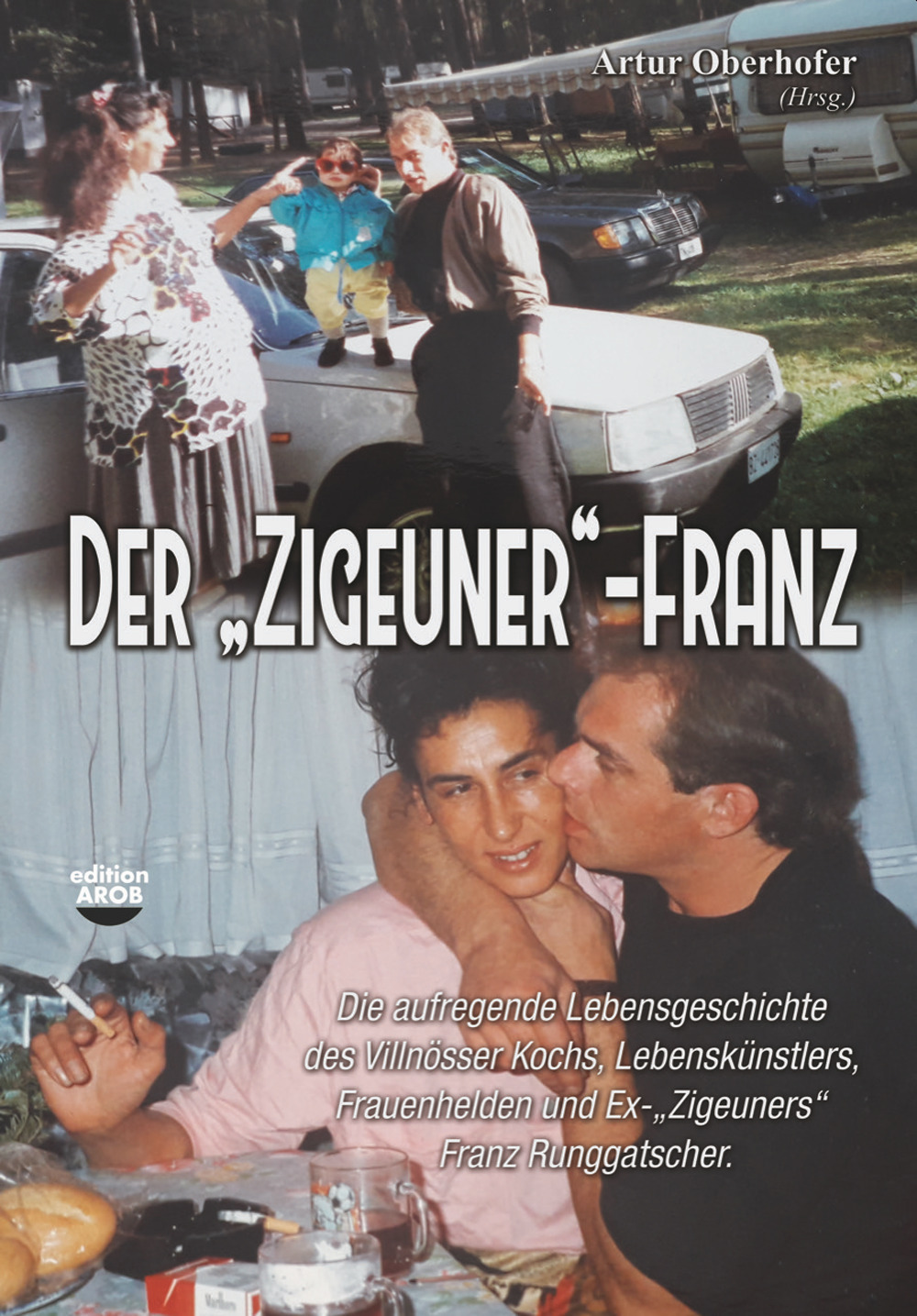 Der «Zigeuner»-Franz. Die abenteuerliche Lebensgeschichte des Villnösser Kochs, Frauenhelden und Ex-«Zigeuners» Franz Runggatscher