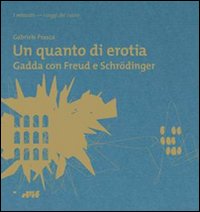 Un quanto di erotia. Gadda con Freud e Schrödinger