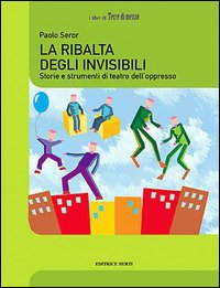 La ribalta degli invisibili. Storie e strumenti del teatro dell'oppresso