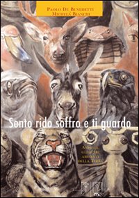 Sento rido soffro e ti guardo. Animali, gli altri abitanti della terra. Ediz. illustrata