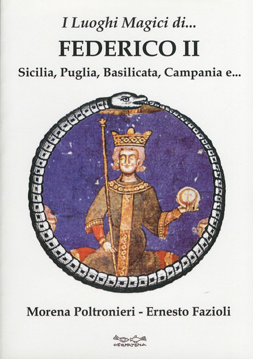 I luoghi magici di Federico II. Sicilia, Puglia, Basilicata, Campania e...