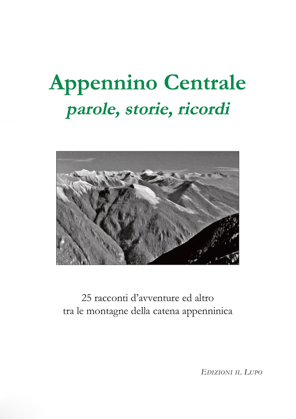 Appennino centrale, parole, storie, ricordi. 25 racconti d'avventure ed altro tra le montagne della catena appenninica