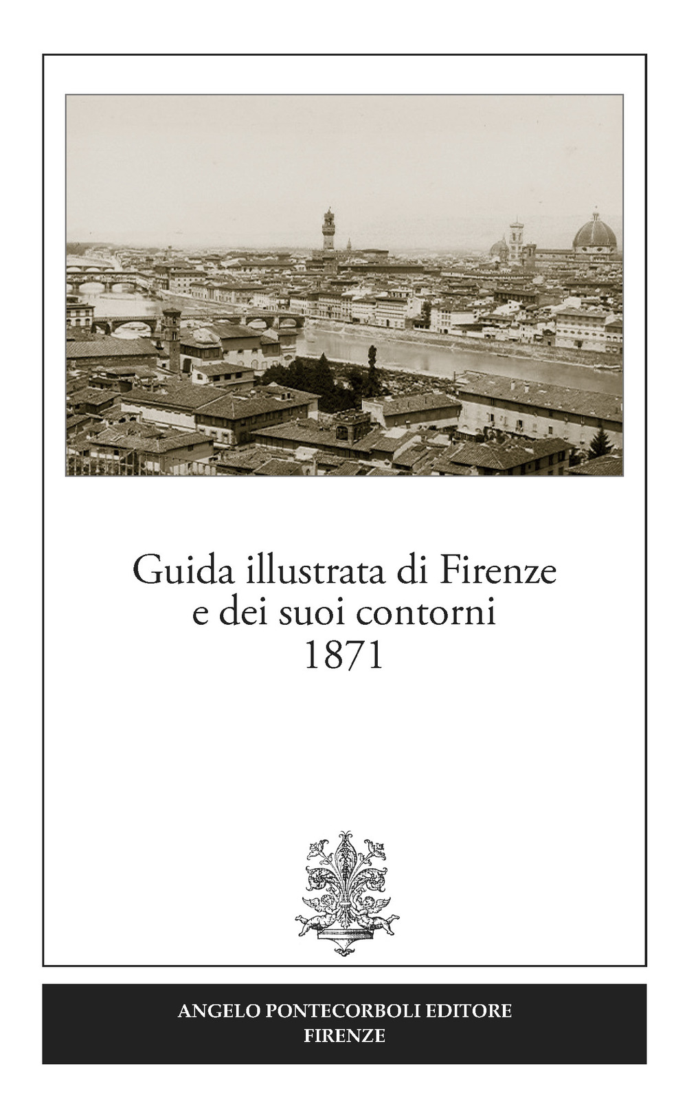 Guida illustrata di Firenze e dei suoi contorni 1871 (rist. anast.). Ediz. in facsimile