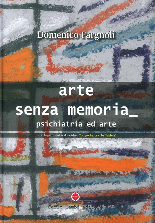 Arte senza memoria. Psichiatria ed arte. Ediz. illustrata. Con DVD