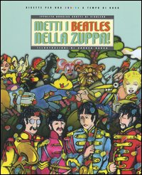 Metti i Beatles nella zuppa! Ricette per una cucina a tempo di rock