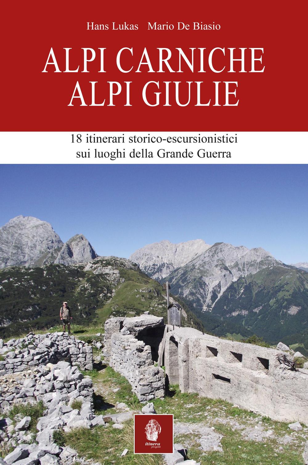 Alpi Carniche. Alpi Giulie. 18 itinerari storico escursionistici sui luoghi della grande guerra