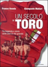 Un secolo di Toro. Tra leggenda e storia cento anni di vita granata