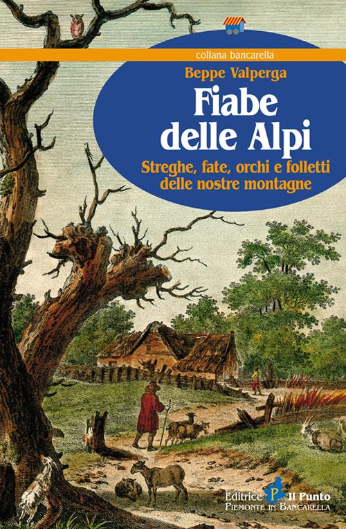 Fiabe delle Alpi. Streghe, fate, orchi e folletti delle nostre montagne