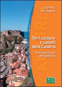 Torri costiere e castelli della Calabria. Testimonianze del passato-Coastal towers and castles in Calabria. Evidence of the past. Ediz. bilingue