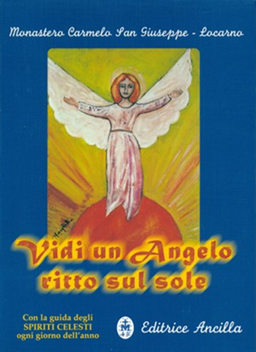 Vidi un angelo ritto sul sole. Con la guida degli spiriti celesti ogni giorno dell'anno