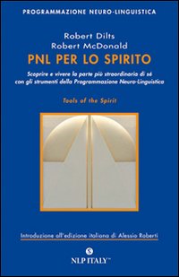PNL per lo spirito. Scoprire e vivere la parte più strordinaria di sé con gli strumenti della programmazione neuro-linguistica