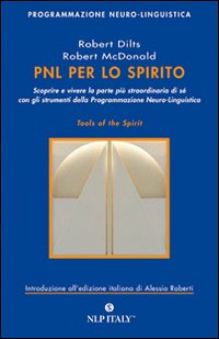 PNL per lo spirito. Scoprire e vivere la parte più strordinaria di sé con gli strumenti della programmazione neuro-linguistica