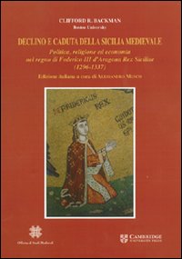 Declino e caduta della Sicilia medievale. Politica, cultura ed economia nel regno di Federico III d'Aragona. Rex Siciliae (1296-1337)