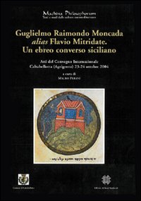 Guglielmo Raimondo Moncada alias Flavio Mitridate. Un ebreo converso siciliano. Atti del Convegno Internazionale di Studi (Caltabellotta, 23-24 ottobre 2004). Vol. 2/324