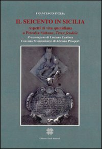 Il Seicento in Sicilia. Aspetti di vita quotidiana a Petralia Sottano, terra feudale